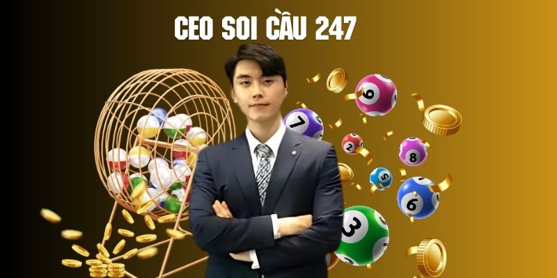 CEO Soi Cầu 247 - Nhà Lãnh Đạo Tài Năng Mang Tầm Nhìn Quốc Tế