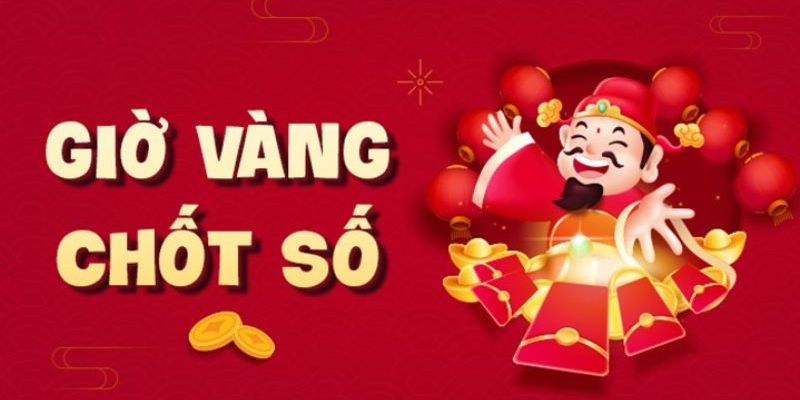 Giờ vàng chốt số có vai trò quan trọng